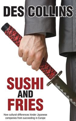 Sushi and Fries: How Cultural Differences Hinder Japanese Companies from Succeeding in Europe by Collins, Des