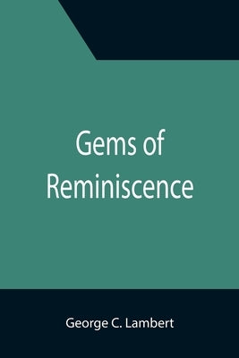Gems of Reminiscence; Seventeenth Book of the Faith Promoting Series, Designed for the Instruction and Encouragement of Young Latter-day Saints by C. Lambert, George