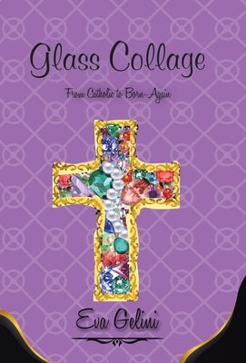 Glass Collage: From Catholic to Born-Again by Gelini, Eva