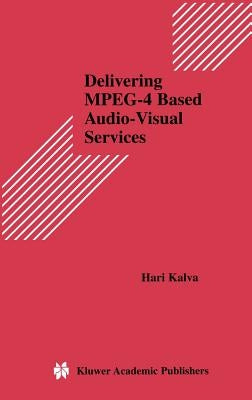 Delivering Mpeg-4 Based Audio-Visual Services by Kalva, Hari