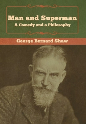 Man and Superman; a Comedy and a Philosophy by Shaw, George Bernard