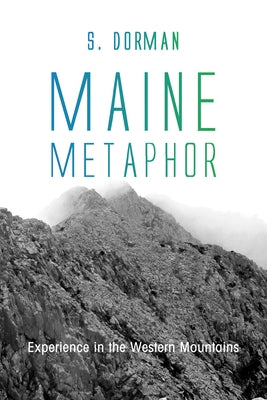 Maine Metaphor: Experience in the Western Mountains by Dorman, S.