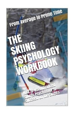 The Skiing Psychology Workbook: How to Use Advanced Sports Psychology to Succeed on the Slopes by Uribe Masep, Danny