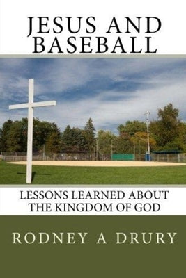 Jesus and Baseball: Lessons Learned About the Kingdom of God by Drury, Rodney a.