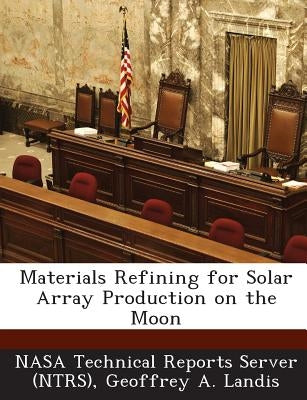 Materials Refining for Solar Array Production on the Moon by Landis, Geoffrey a.