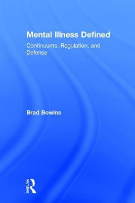 Mental Illness Defined: Continuums, Regulation, and Defense by Bowins, Brad