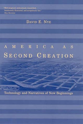 America as Second Creation: Technology and Narratives of New Beginnings by Nye, David E.