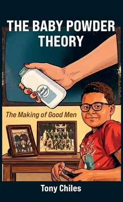 The Baby Powder Theory, The Making of Good Men by Chiles, Tony