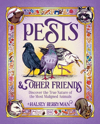 Pests & Other Friends: Discover the True Nature of the Most Maligned Animals by Berryman, Halsey
