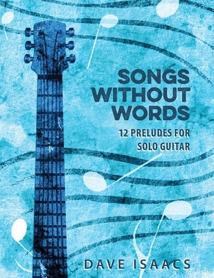 Songs Without Words: 12 Preludes for solo guitar by Isaacs, Dave