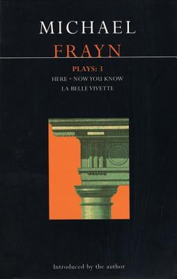 Michael Frayn Plays: 3: Here, Now You Know, La Belle Vivette by Frayn, Michael
