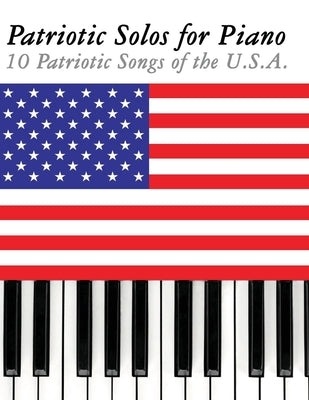 Patriotic Solos for Piano: 10 Patriotic Songs of the U.S.A. by Sam, Uncle