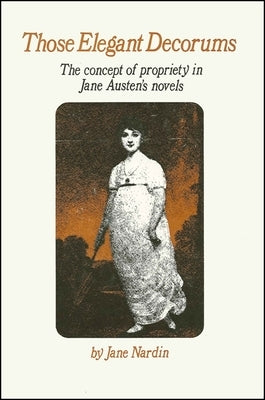 Those Elegant Decorums: The Concept of Propriety in Jane Austen's Novels by Nardin, Jane