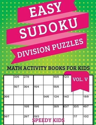 Easy Sudoku Division Puzzles Vol V: Math Activity Books for Kids by Speedy Kids