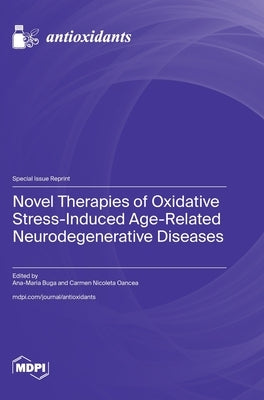 Novel Therapies of Oxidative Stress-Induced Age-Related Neurodegenerative Diseases by Buga, Ana-Maria