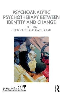 Psychoanalytic Psychotherapy Between Identity and Change by Cresti, Luigia