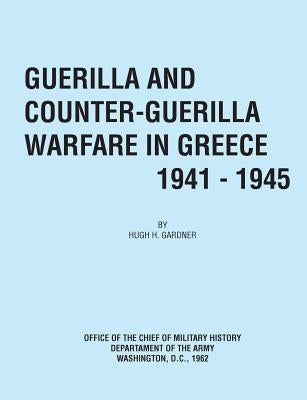 Guerilla and Counter Guerilla Warfare in Greece 1941-1945 by Gardner, Hugh C.