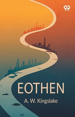 Eothen by Kingslake, A. W.