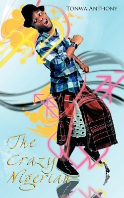 The Crazy Nigerian by Anthony, Tonwa