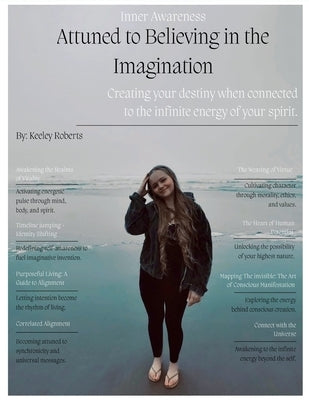 Attuned to Believing in the Imagination: Creating your destiny when connected to the infinite energy of your spirit by Roberts, Keeley