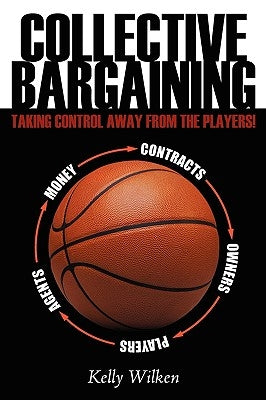 Collective Bargaining: Taking Control Away from the Players! by Wilken, Kelly
