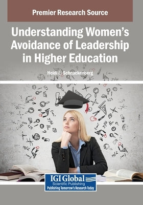 Understanding Women's Avoidance of Leadership in Higher Education by Schnackenberg, Heidi L.