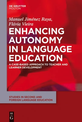 Enhancing Autonomy in Language Education: A Case-Based Approach to Teacher and Learner Development by Jiménez Raya, Manuel