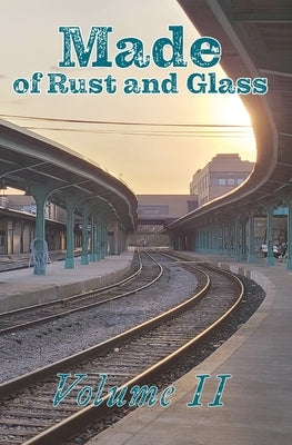 Made of Rust and Glass, Volume II by Deeter, Curtis A.