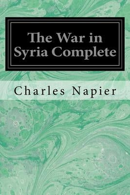 The War in Syria Complete by Napier, Charles