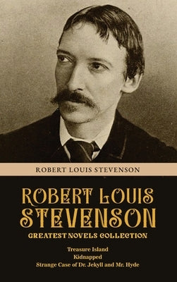 Robert Louis Stevenson Greatest Novels Collection: Treasure Island, Kidnapped, Strange Case of Dr. Jekyll and Mr. Hyde by Stevenson, Robert Louis