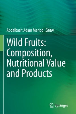 Wild Fruits: Composition, Nutritional Value and Products by Mariod, Abdalbasit Adam