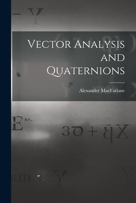 Vector Analysis and Quaternions by MacFarlane, Alexander