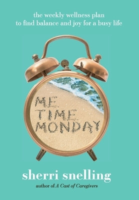 Me Time Monday: The Weekly Wellness Plan to Find Balance and Joy for a Busy Life by Snelling, Sherri