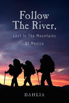 Follow The River, Lost In The Mountains Of Mexico by Dahlia