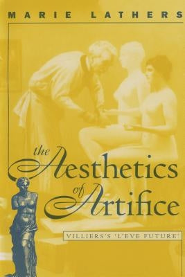 The Aesthetics of Artifice: Villiers's l'Ève Future by Lathers, Marie