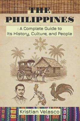 The Philippines: A Complete Guide to Its History, Culture, and People by Velasco, Kristian