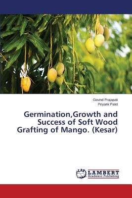 Germination, Growth and Success of Soft Wood Grafting of Mango. (Kesar) by Prajapati Govind