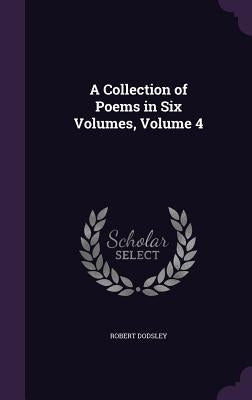A Collection of Poems in Six Volumes, Volume 4 by Dodsley, Robert