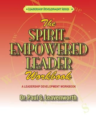 The Spirit-Empowered Leader Workbook by Leavenworth, Paul G.