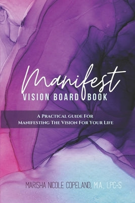 Manifest: Vision Board Book: A Practical Guide For Manifesting The Vision For Your Life by Copeland, Marisha