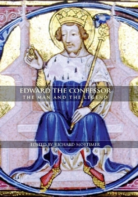 Edward the Confessor: The Man and the Legend by Mortimer, Richard