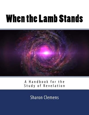 When the Lamb Stands: A Handbook for the Study of Revelation by Clemens, Sharon L.