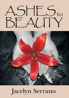 Ashes to Beauty by Serrano, Jacelyn