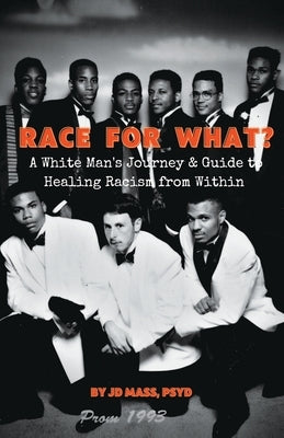 Race For What?: A White Man's Journey & Guide to Healing Racism from Within by Mass, Jd