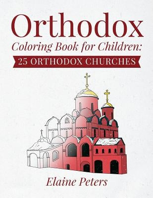 Orthodox Coloring Book for Children: 25 Orthodox Churches by Peters, Elaine