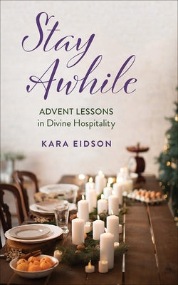 Stay Awhile: Advent Lessons in Divine Hospitality by Eidson, Kara