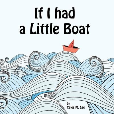 If I had a Little Boat by Lee, Calee M.