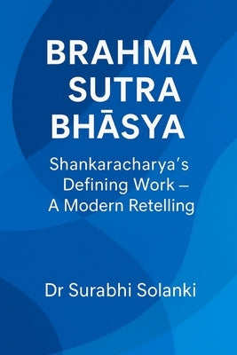 Brahma Sutra Bhāṣya - Shankaracharya's Defining Work: A Modern Retelling by Solanki, Surabhi