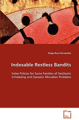 Indexable Restless Bandits by Ruiz-Hernandez, Diego