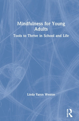 Mindfulness for Young Adults: Tools to Thrive in School and Life by Weston, Linda Yaron